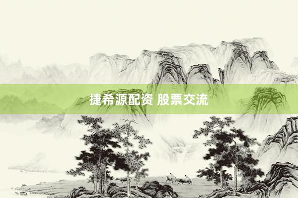 捷希源配资 股票交流