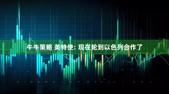 牛牛策略 美特使: 现在轮到以色列合作了