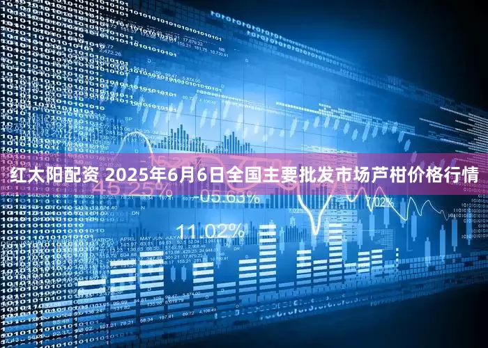 红太阳配资 2025年6月6日全国主要批发市场芦柑价格行情
